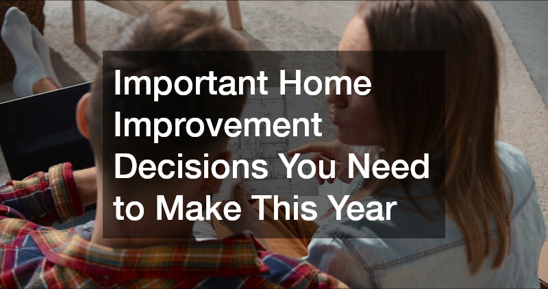 Important Home Improvement Decisions You Need to Make This Year